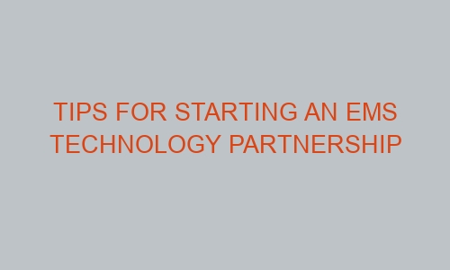 tips for starting an ems technology partnership 46268 1 - Tips for Starting an EMS Technology Partnership