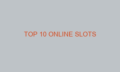 top 10 online slots 46278 1 - Top 10 online slots